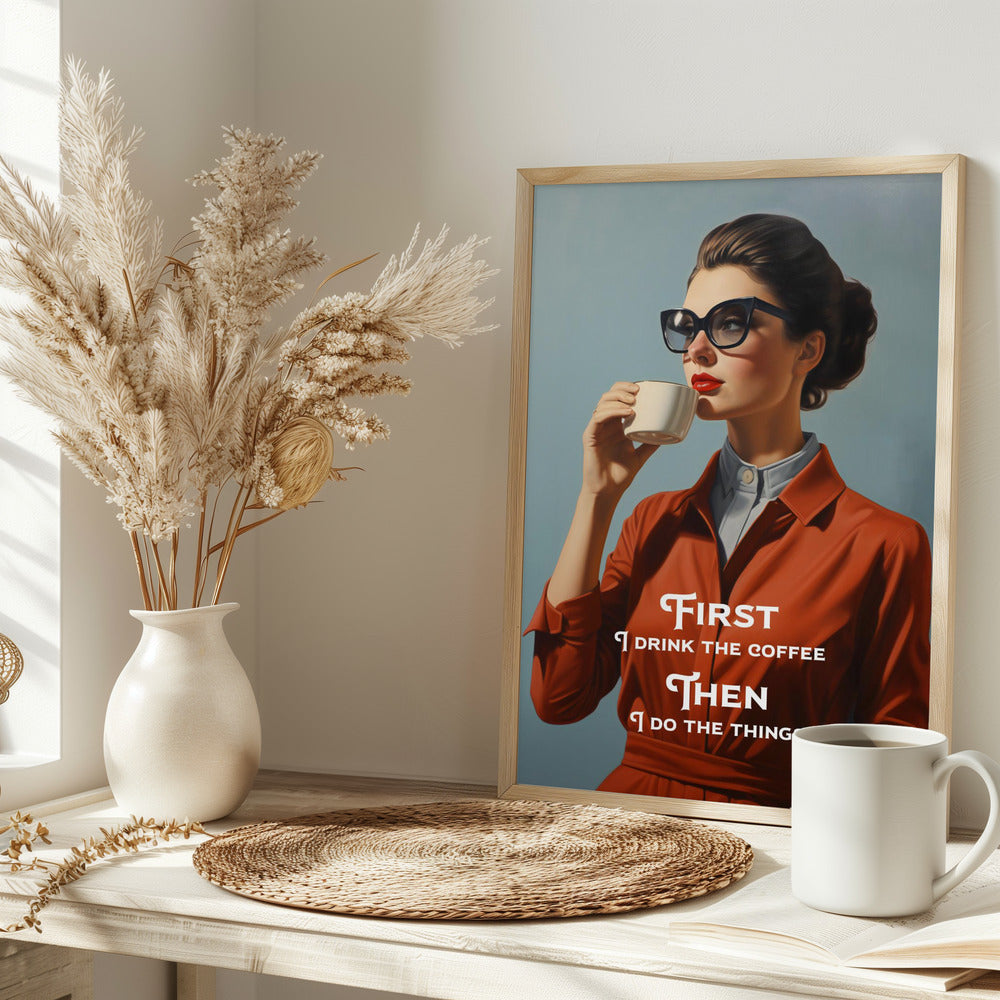 First I drink the coffee, then I do the things - plakatstore