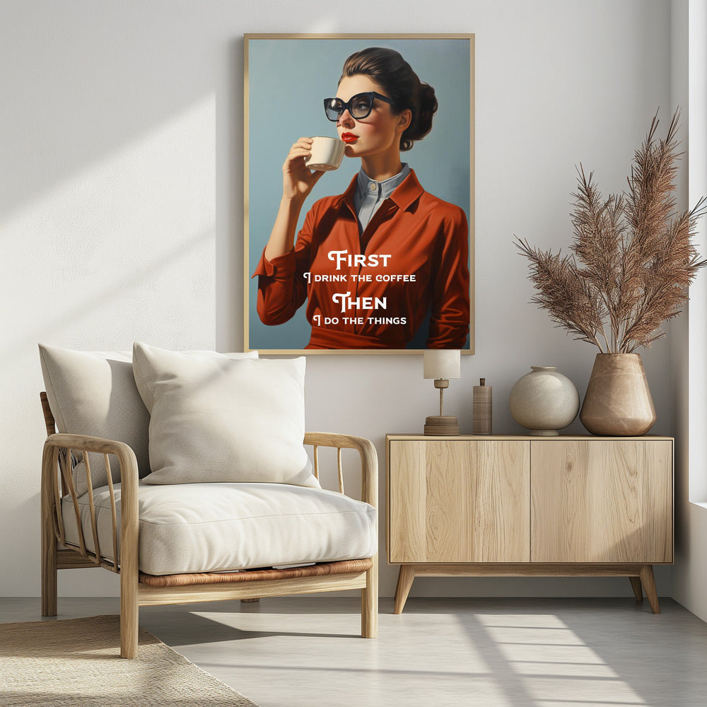 First I drink the coffee, then I do the things - plakatstore