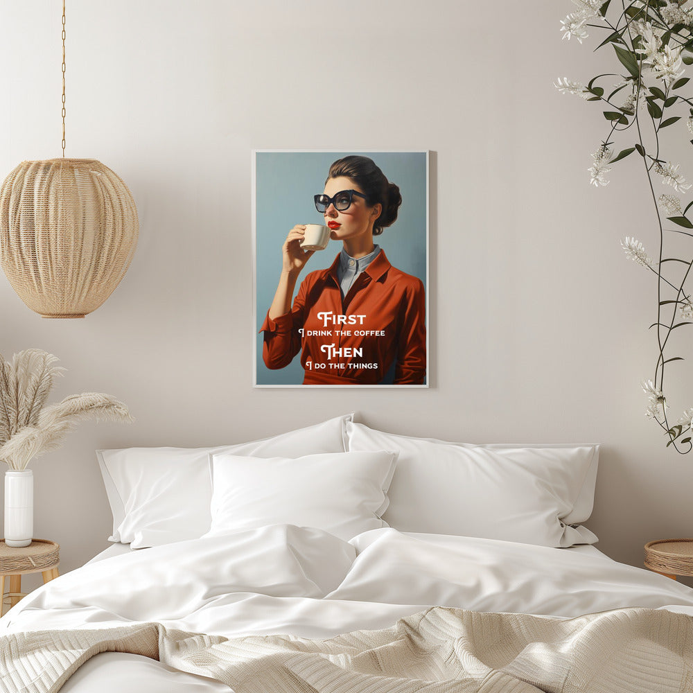 First I drink the coffee, then I do the things - plakatstore
