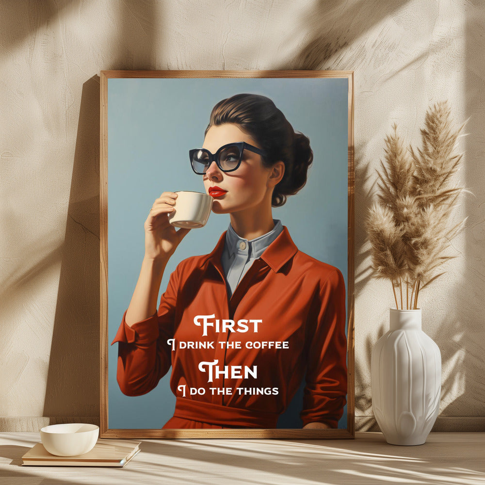 First I drink the coffee, then I do the things - plakatstore