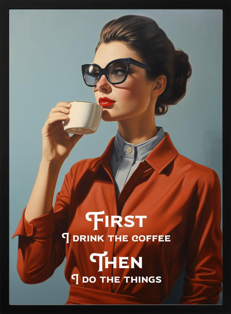 First I drink the coffee, then I do the things - plakatstore