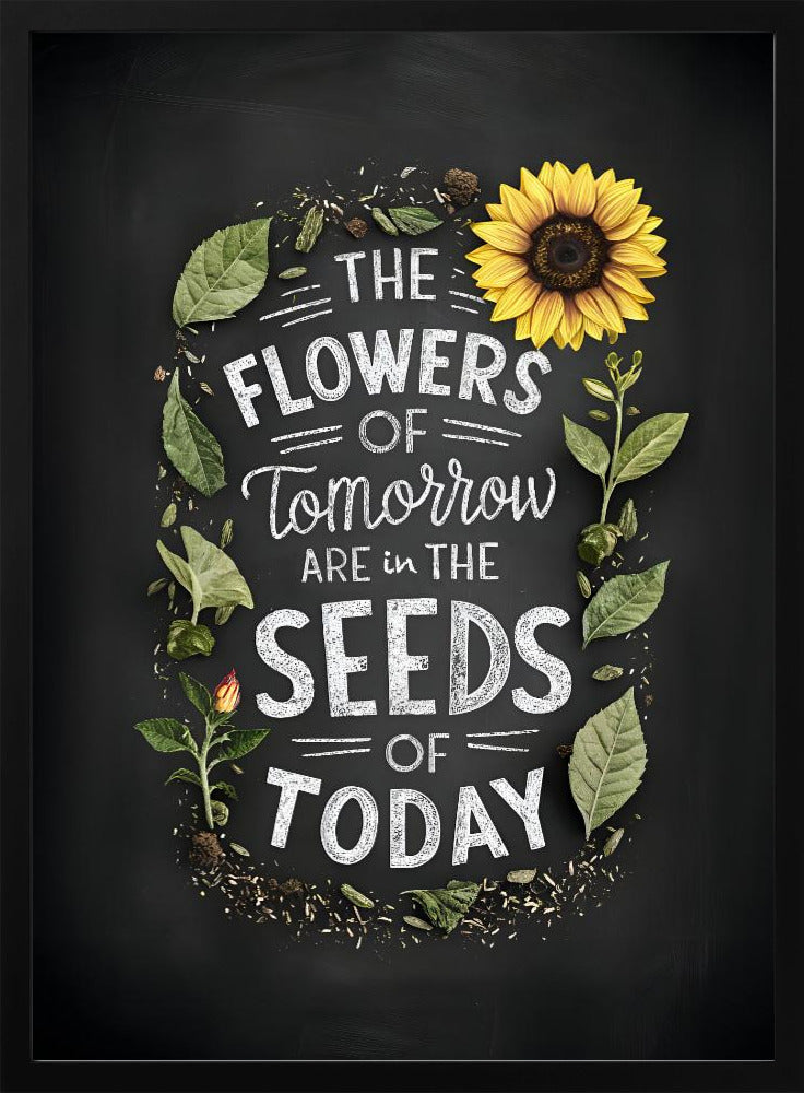 The Flowers Of Tomorrow Are In The Seeds Of Today - plakatstore